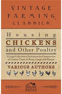 Housing Chickens and Other Poultry - A Large Collection of Articles on the Construction of Various Types of Runs, Coops and Houses