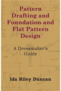 Pattern Drafting and Foundation and Flat Pattern Design - A Dressmaker's Guide