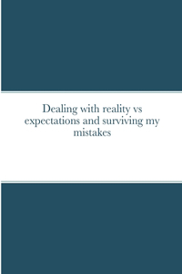 Dealing with reality vs expectations and surviving my mistakes