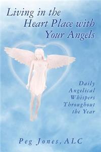 Living in the Heart Place with your Angels; Daily Angelical Whispers Throughout the Year