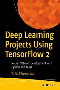 Deep Learning Projects Using TensorFlow 2:Neural Network Development with Python and Keras
