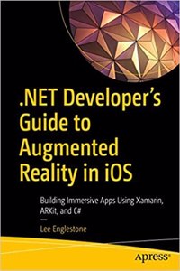 .Net Developer'S Guide To Augmented Reality In Ios: Building Immersive Apps Using Xamarin, Arkit, And C#