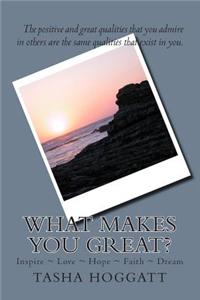 What Makes You Great?: The Positive and Great Qualities That You Admire in Others Are the Same Qualities That Exist in You.
