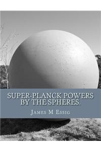 Super-Planck Powers by the Spheres.