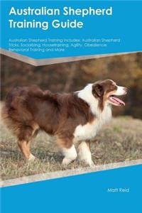 Australian Shepherd Training Guide Australian Shepherd Training Includes: Australian Shepherd Tricks, Socializing, Housetraining, Agility, Obedience, Behavioral Training and More