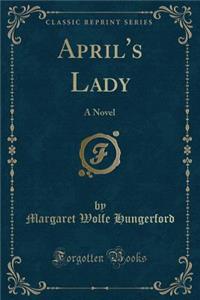 April's Lady: A Novel (Classic Reprint)