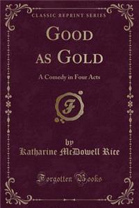 Good as Gold: A Comedy in Four Acts (Classic Reprint)