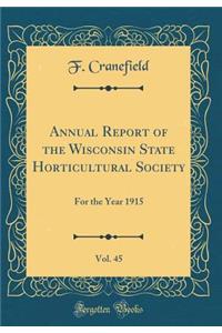 Annual Report of the Wisconsin State Horticultural Society, Vol. 45: For the Year 1915 (Classic Reprint)