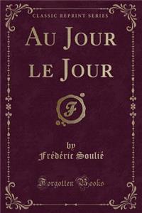 Au Jour Le Jour (Classic Reprint)