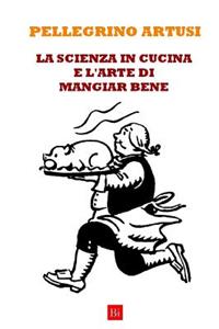 La Scienza in Cucina E L'Arte Di Mangiar Bene (Edizione Integrale)