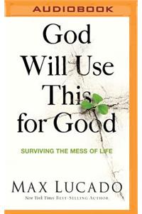 God Will Use This for Good: Surviving the Mess of Life