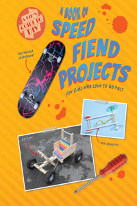 A Book of Speed Fiend Projects for Kids Who Love to Go Fast