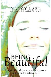 Being Beautiful: A Spiritual Journey to Your Natural Radiance