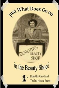 Just What Does Go on in the Beauty Shop?: Hair-Raising Tales from an Iowa Beauty Shop