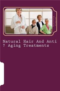 Natural Hair And Anti ? Aging Treatments