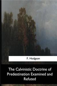 Calvinistic Doctrine of Predestination Examined and Refuted