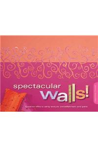 Spectacular Walls!: Creative Effects Using Texture, Embellishments and Paint