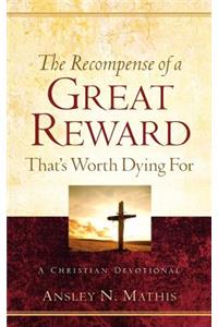 The Recompense of a Great Reward That's Worth Dying For