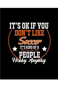 It's Ok If You Don't Like Soccer It's Kind of a Smart People Hobby Anyway