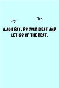 Each day, do your best and let go of the rest. Journal
