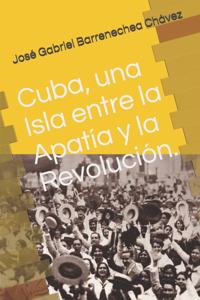 Cuba, una Isla entre la Apatía y la Revolución.