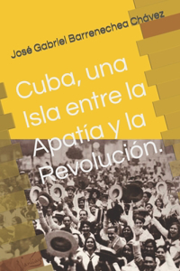 Cuba, una Isla entre la Apatía y la Revolución.