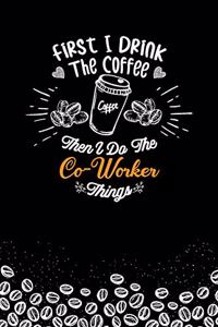 First I Drink The Coffee and I Do the Co-Worker Thnigs