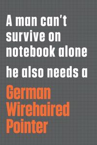 A man can't survive on notebook alone he also needs a German Wirehaired Pointer