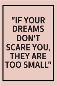 if your dreams don't scare you they are too small inspiration motivated quotes self help notebook