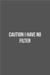 Caution I Have No Filter.