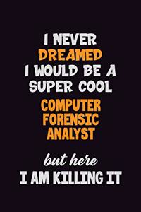 I Never Dreamed I would Be A Super Cool Computer Forensic Analyst But Here I Am Killing It