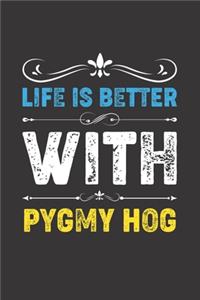 Life Is Better With Pygmy Hog