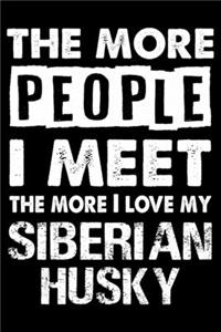 The More People I Meet The More I Love My Siberian Husky