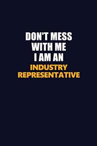 Don't Mess With Me Because I Am An Industry Representative