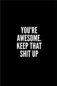 You're Awesome Keep That Shit Up