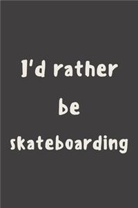 I'd rather be skateboarding