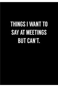 Things I Want To Say At Meetings But Can't