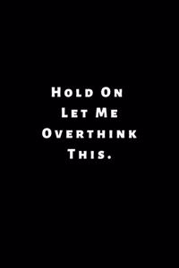 Hold On Let Me Overthink This