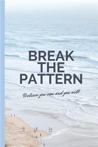 BREAK THE PATTERN - Believe You Can And You Will - Notebook