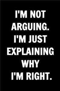 I'm Not Arguing. I'm Just Explaining Why I'm Right - Funny Journals For Women Coworkers