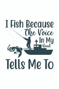 I Fish Because The Voice In My Head Tells Me To: Gift for Fisherman: Black and White Lined Notebook for Writing, Note Taking and Journaling