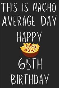 This Is Nacho Average Day Happy 65th Birthday: Funny 65th Birthday Gift Nacho Pun Journal / Notebook / Diary (6 x 9 - 110 Blank Lined Pages)