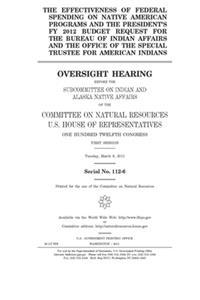 The effectiveness of federal spending on Native American programs and the president's FY 2012 budget request for the Bureau of Indian Affairs and the Office of the Special Trustee for American Indians