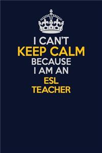 I Can't Keep Calm Because I Am An ESL Teacher