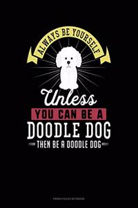 Always Be Yourself Unless You Can Be A Doodle Dog Then Be A Doodle Dog