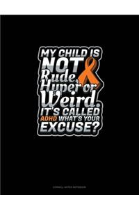 My Child Is Not Rude, Hyper Or Weird. It's Called Adhd What's Your Excuse?