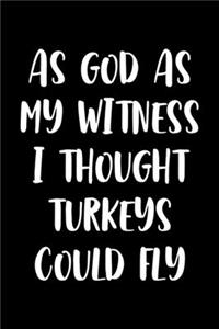 As God As My Witness I Thought Turkeys Could Fly