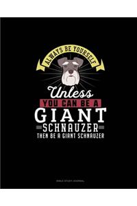 Always Be Yourself Unless You Can Be A Giant Schnauzer Then Be A Giant Schnauzer