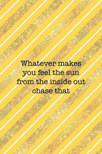 Whatever Makes You Feel The Sun From The Inside Out Chase That