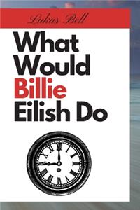 What Would Billie Eilish Do